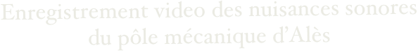 Enregistrement video des nuisances sonores du pôle mécanique d’Alès